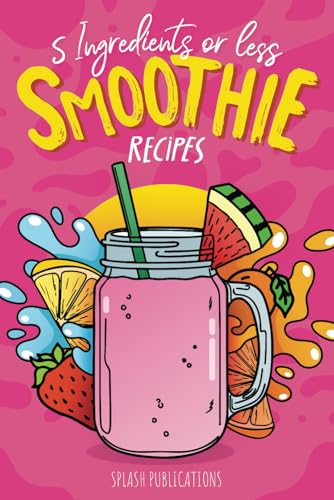 Smoothie Recipes Book: The Smoothie Recipe Book, 5 Ingredients or