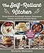 The Self-Reliant Kitchen: From-Scratch Sourdough Breads, Homemade Cheese, and Farm-to-Table Meals