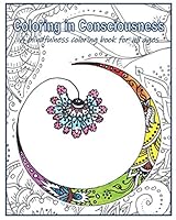 Coloring in Consciousness: A mindfulness coloring book for all ages B08BWBZV8H Book Cover
