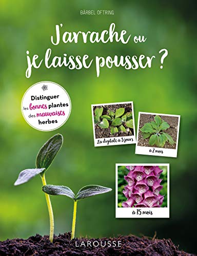 Télécharger J'arrache ou je laisse pousser ?: Distinguer les bonnes plantes des mauvaises herbes Francais PDF