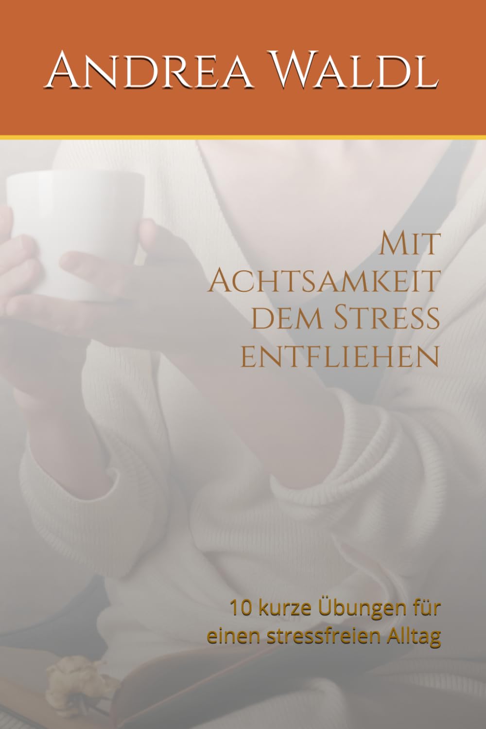 Mit Achtsamkeit dem Stress entfliehen: 10 kurze Übungen für einen stressfreien Alltag
