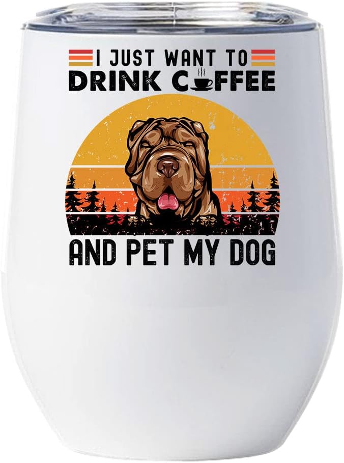 Cute Shar Pei Dog Tumbler 12oz - I Just Want To Drink Coffee And Pet My Dog Wine Glass With Lid Gift For Dog Lover - Shar-Pei Dogs Tumblers Cup Stainless Steel Christmas Gifts