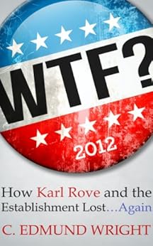 WTF? How Karl Rove and the Establishment Lost...Again by [C. Edmund Wright]