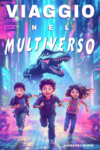 Viaggio Nel Multiverso: Un’avventura tra mondi incredibili che cambierà per sempre il destino di tre amici. Libri per Bambini 8 9 10 11 e 12 Anni.