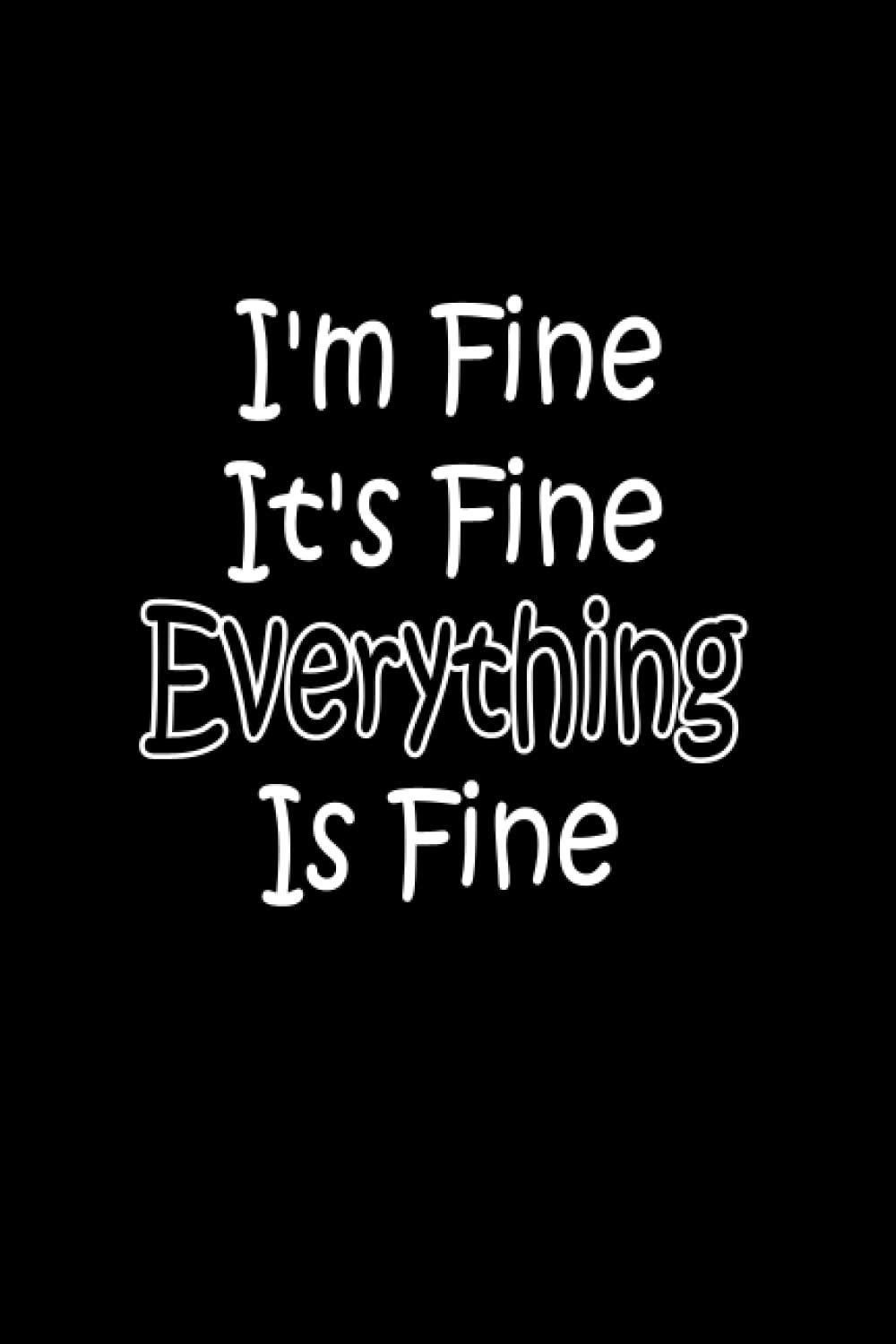 I'm Fine It's Fine Everything Is Fine: Funny Blank Lined Journal Coworker Notebook Gift Ideas, 6 x 9 inches, 100 Pages