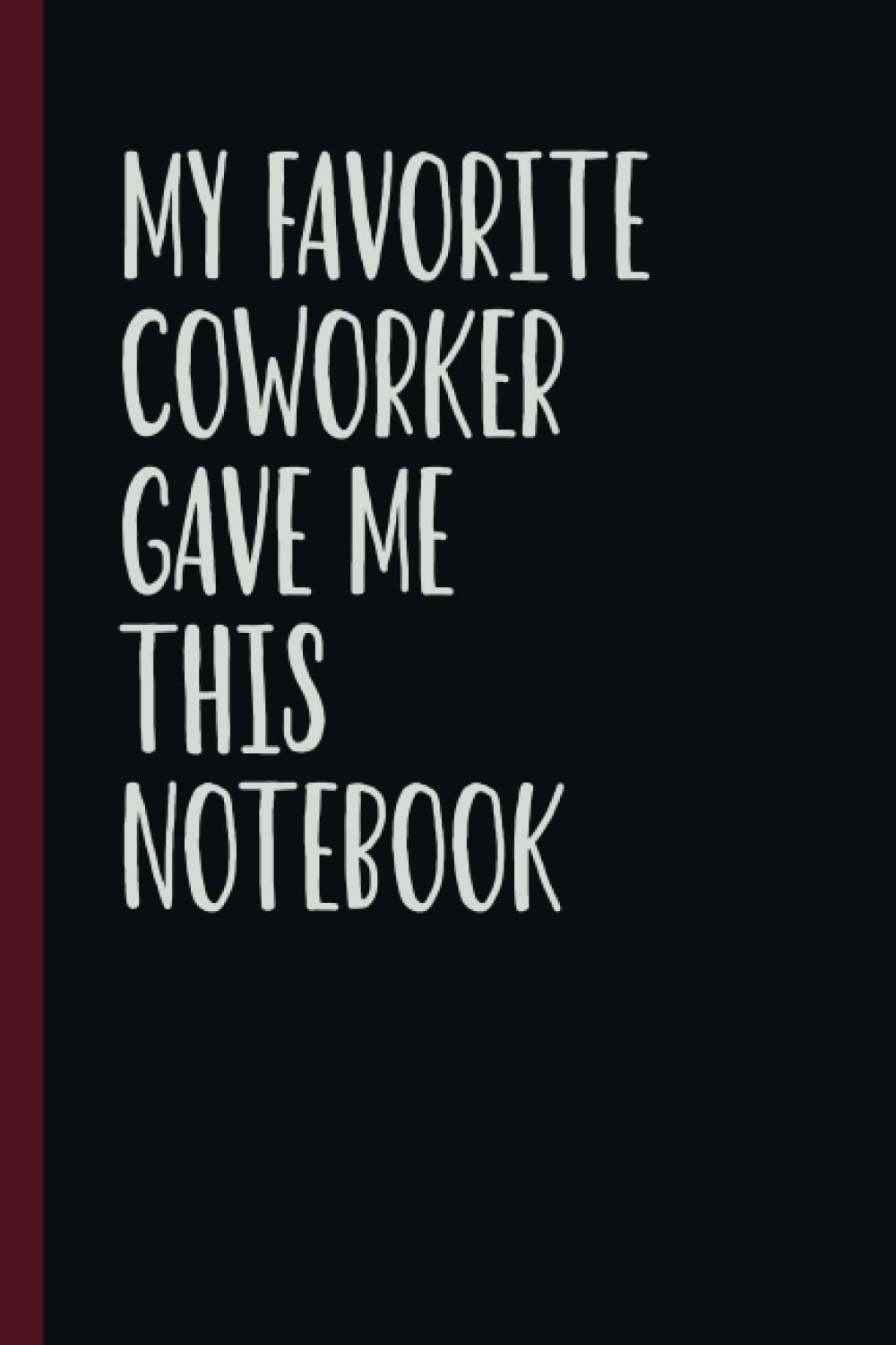 My Favorite Coworker Gave Me This Notebook: Funny Notebook for Coworkers - Blank Lined Notebook Journal for Work (Funny Office Journals)