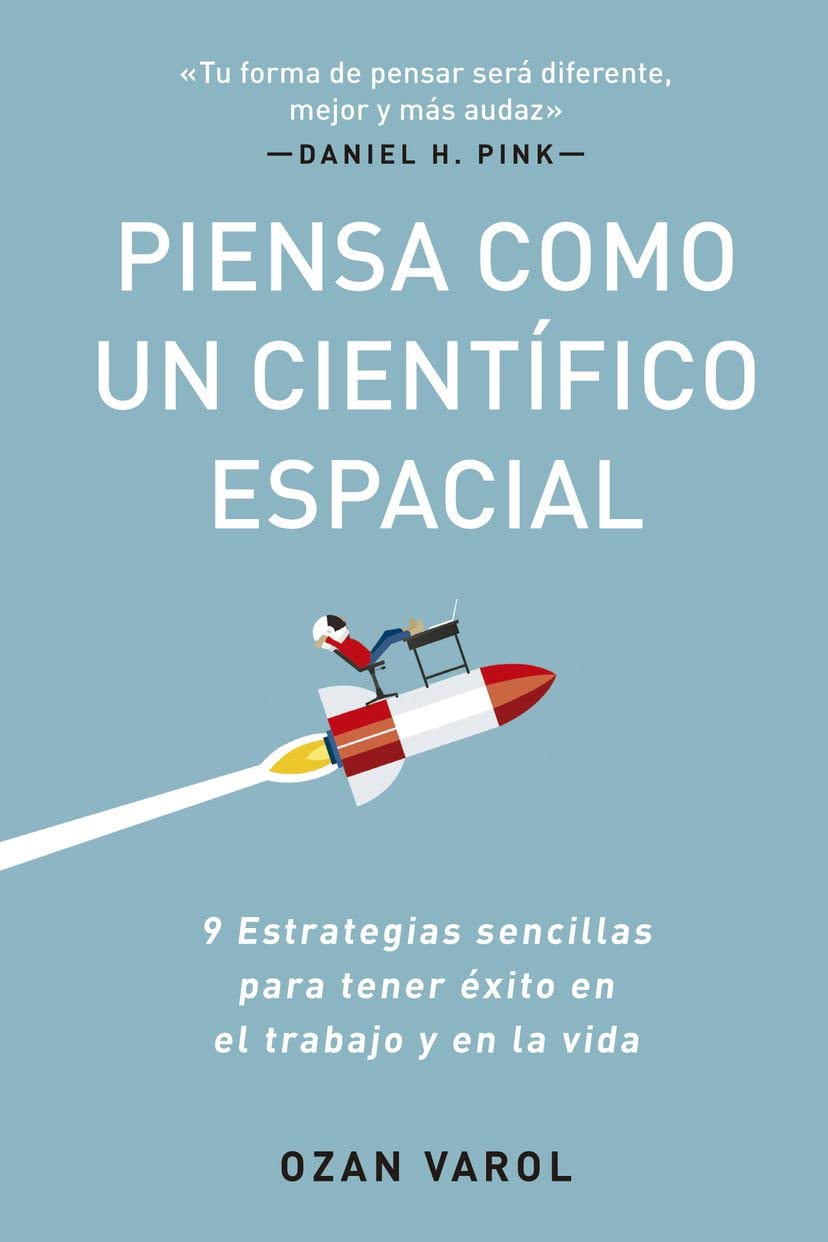 Piensa Como Un Científico Espacial (Think Like a Rockect Scientist Spanish Edition): 9 Estrategias Sencillas Para Tener Éxito En El Trabajo Y En La Vida