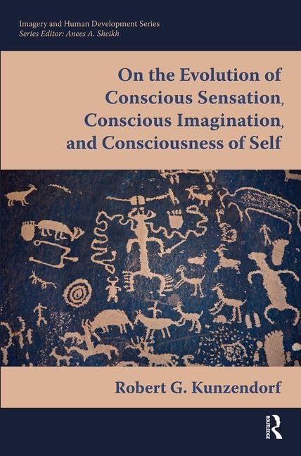 On the Evolution of Conscious Sensation, Conscious Imagination, and Consciousness of Self (Imagery and Human Development Series)      1st Edition