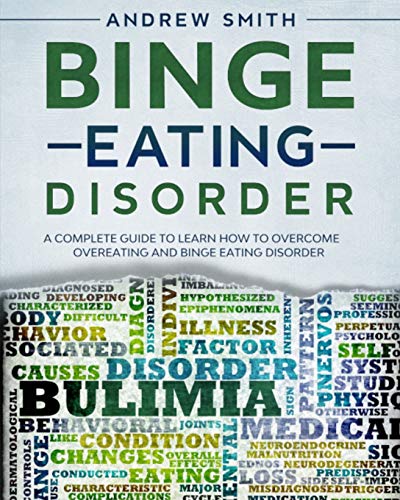 Binge Eating Disorder: A Complete Guide to Learn how to Overcoming Overeating and Binge Eating Disorder