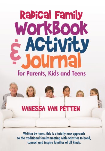 Radical Family Workbook and Activity Journal for Parents, Kids and Teens: Written by Teens, This Is a Totally New Approach to the Traditional Family ... Connect and Inspire Families of All Kinds.