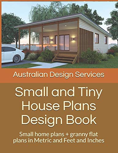 Small and Tiny House Plans Design Book: Small home plans + granny flat plans in Metric and Feet and Inches (Small and Tiny Homes)