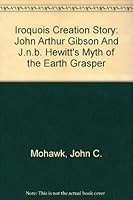 Iroquois Creation Story: John Arthur Gibson And J.n.b. Hewitt's Myth of the Earth Grasper 0976127903 Book Cover