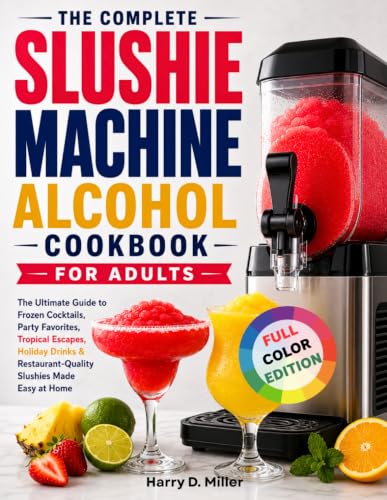 The Complete Slushie Machine Alcohol Cookbook for Adults: The Ultimate