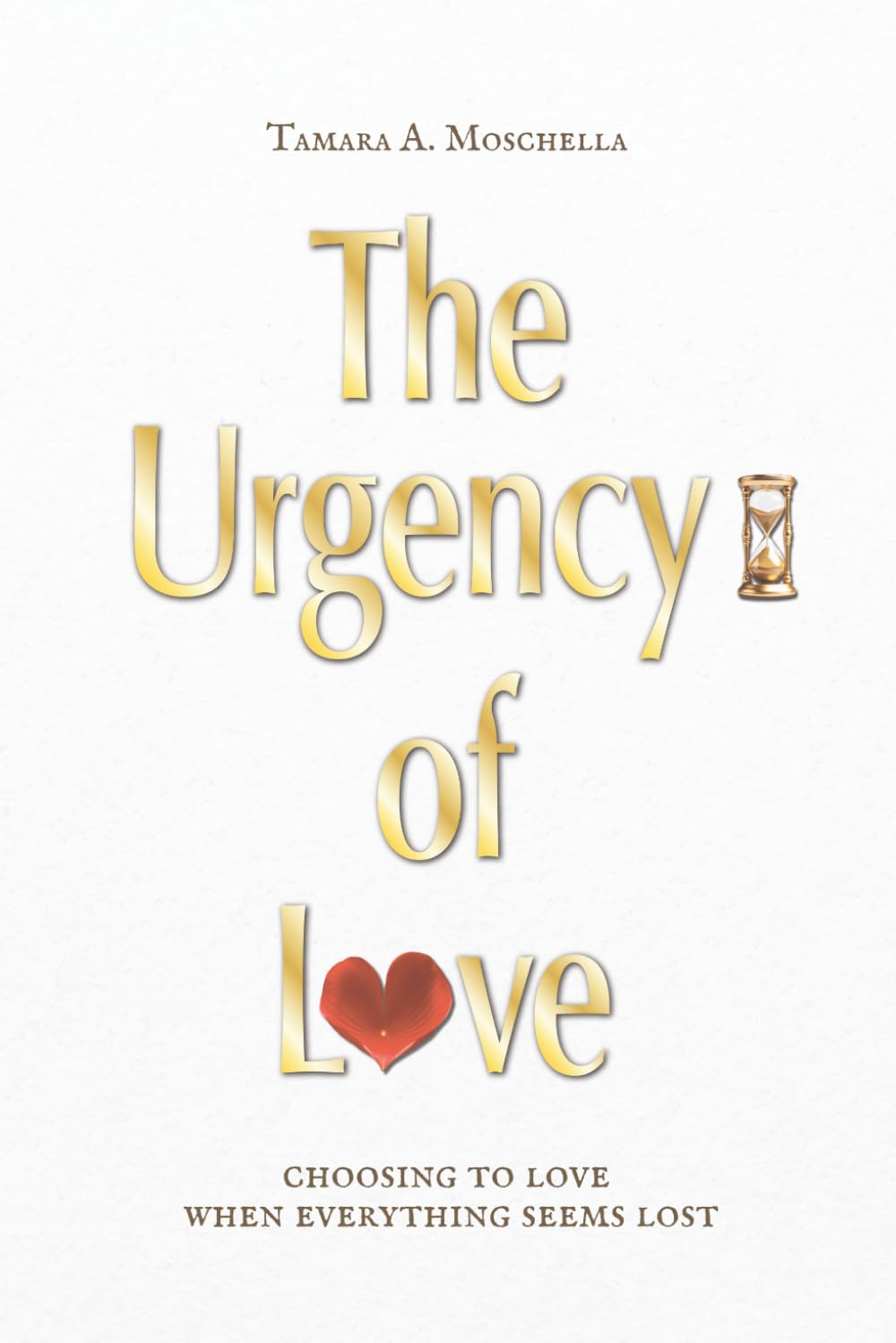 The Urgency of Love - Tamara A. Moschella: Choosing to love when everything seems lost