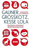 Gauner, Grosskotz, kesse Lola: Deutsch-jiddische Wortgeschichten - Christoph Gutknecht