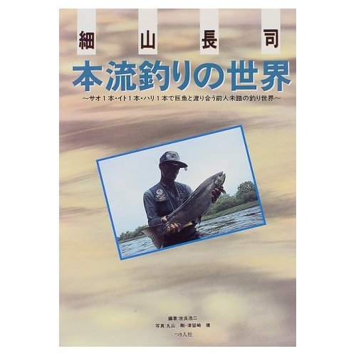細山長司本流釣りの世界: サオ1本・イト1本・ハリ1本で巨魚と渡り合う