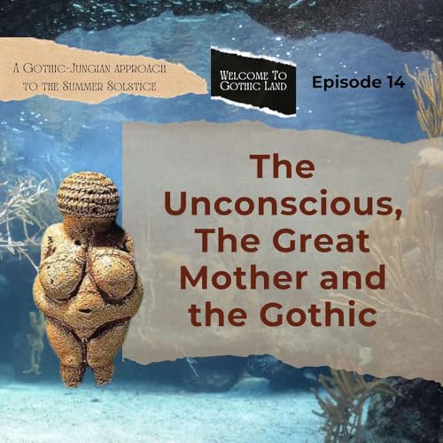 The Unconscious, the Great Mother and the Gothic - Welcome to Gothic Land #14