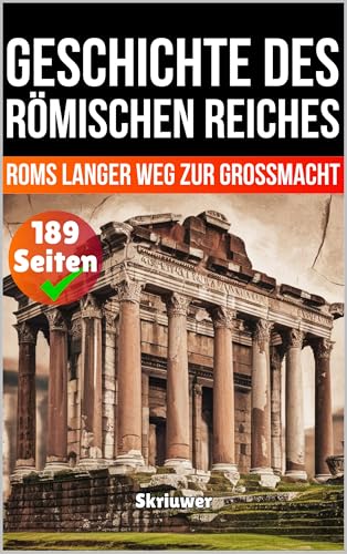 Die komplette Geschichte des Römischen Reiches: Roms langer Weg zur Großmacht (Die Geschichtsreihe)