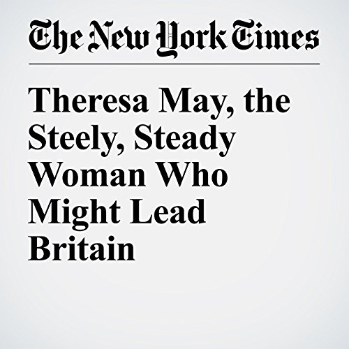 Theresa May, the Steely, Steady Woman Who Might Lead Britain cover art
