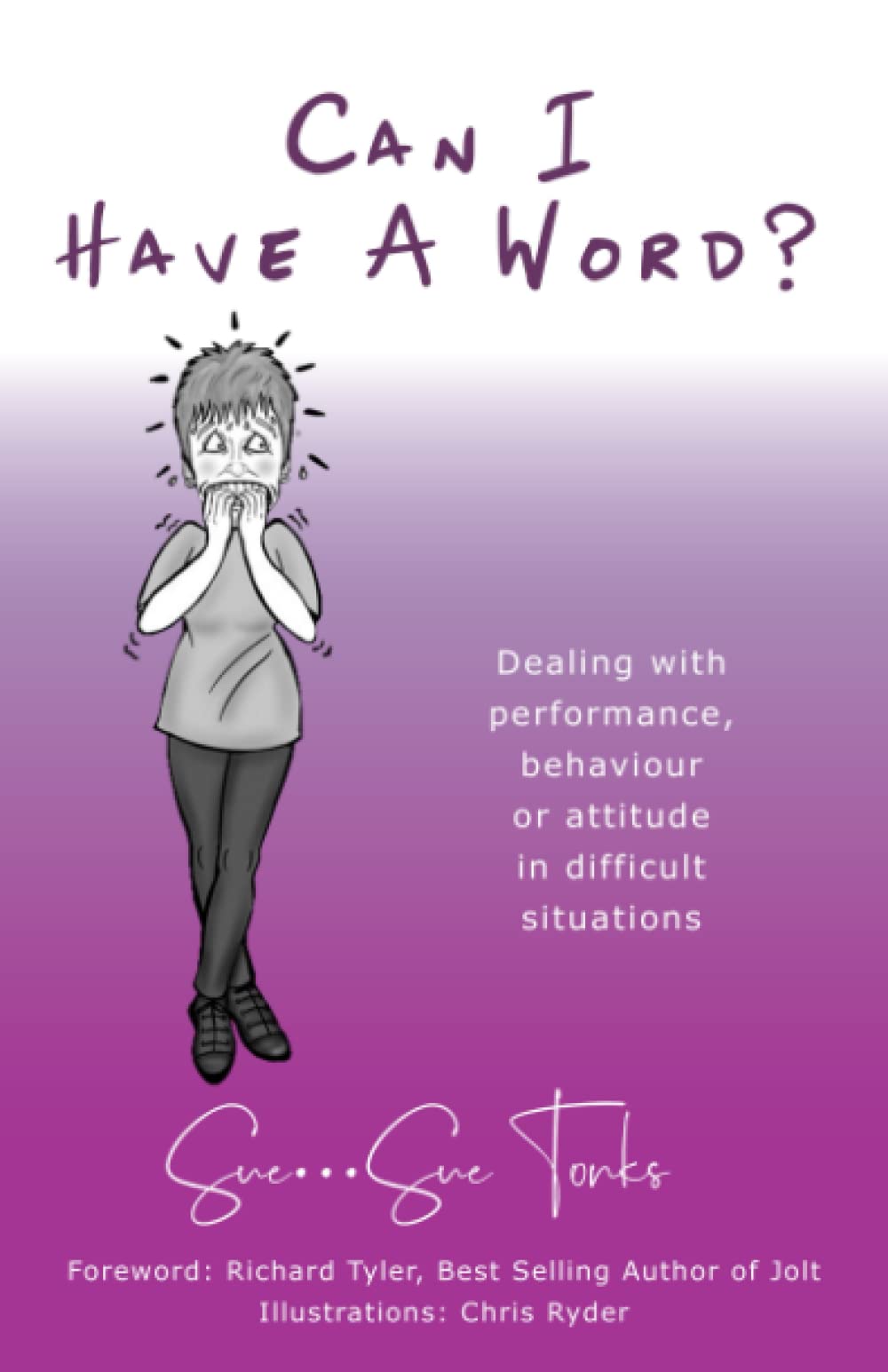 Can I Have A Word?: Dealing with performance, behaviour or attitude in difficult situations