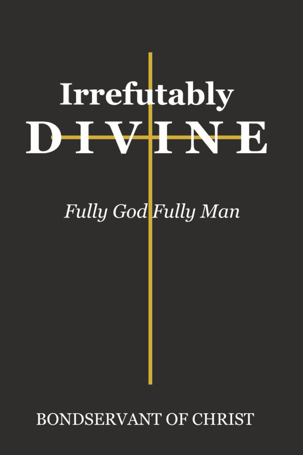 Irrefutably Divine: Fully God Fully Man
