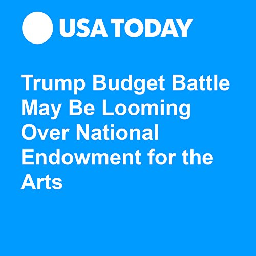 Trump Budget Battle May Be Looming Over National Endowment for the Arts Audiobook by Donovan Slack