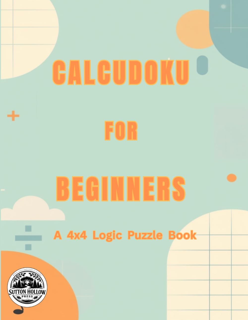 Calcudoku for Beginners: A 4x4 Logic Puzzle Book