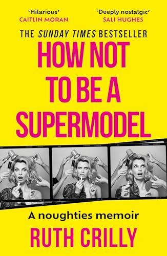 How Not to be a Supermodel: A noughties memoir
