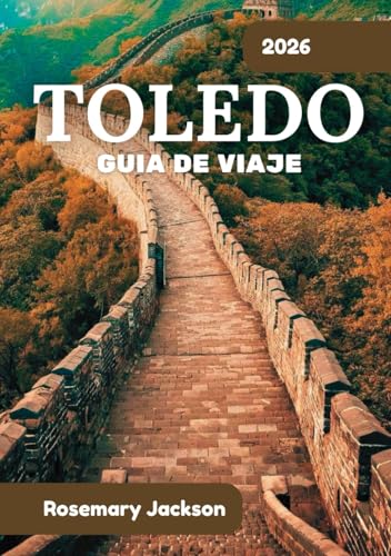 TOLEDO GUÍA DE VIAJE 2026: Toledo 2026: Todo lo que necesitas saber
