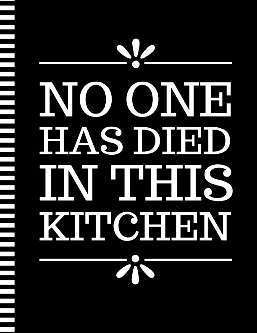 No One Has Died In This Kitchen: 8.5x11 Extra Large Blank Recipe Book / Log 160 Meals In Your Own DIY Cookbook / Fun Organizer With Index Pages / Cooking Diary To Write In With Lined Sheets