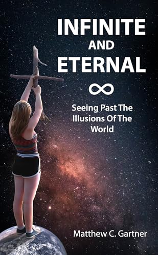 Infinite and Eternal: Seeing Past The Illusions Of The World