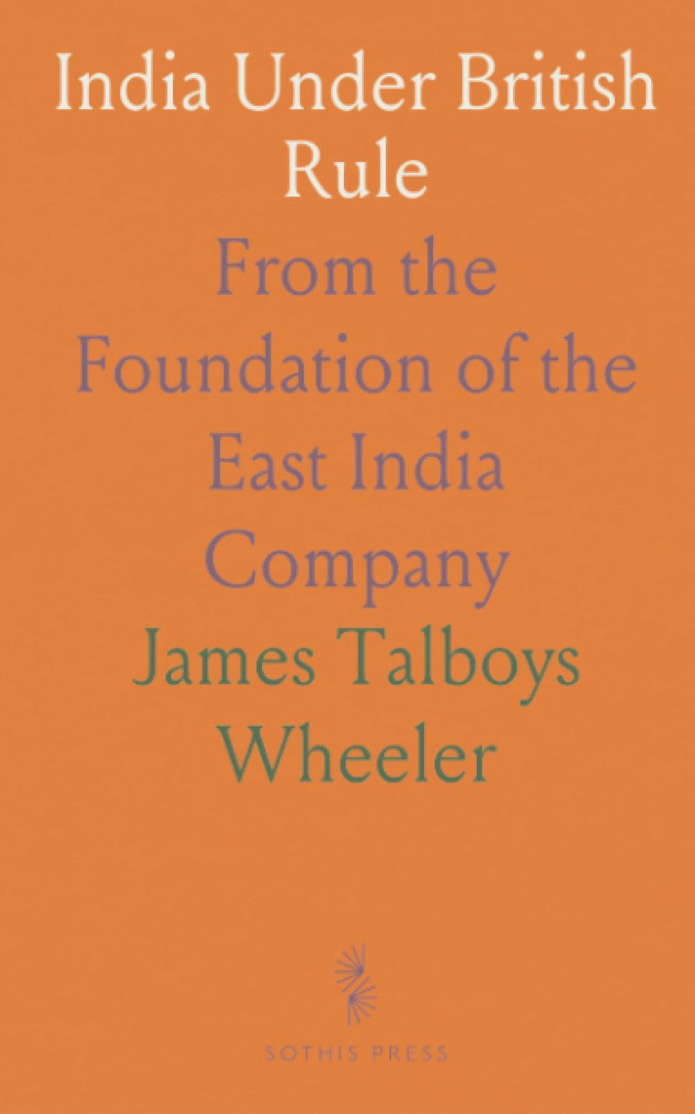 India Under British Rule: From the Foundation of the East India Company