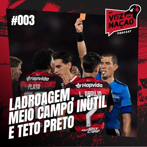 LADROAGEM, MEIO CAMPO INÚTIL E TETO PRETO | Na Voz da Nação #003 cover art