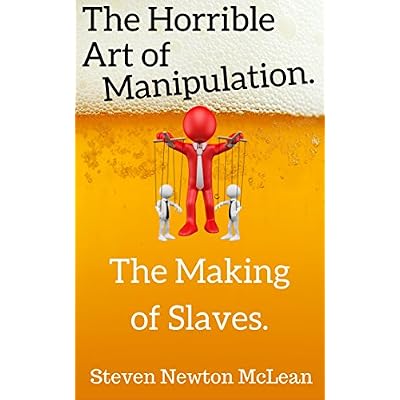 The Horrible Art of Manipulation. The Making of Slaves.