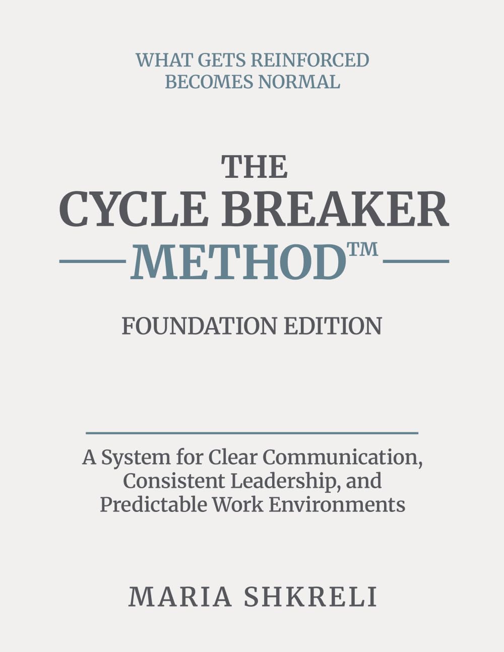 The Cycle Breaker Method™ - Foundation Edition: A System for Clear Communication, Consistent Leadership, and Predictable Work Environments