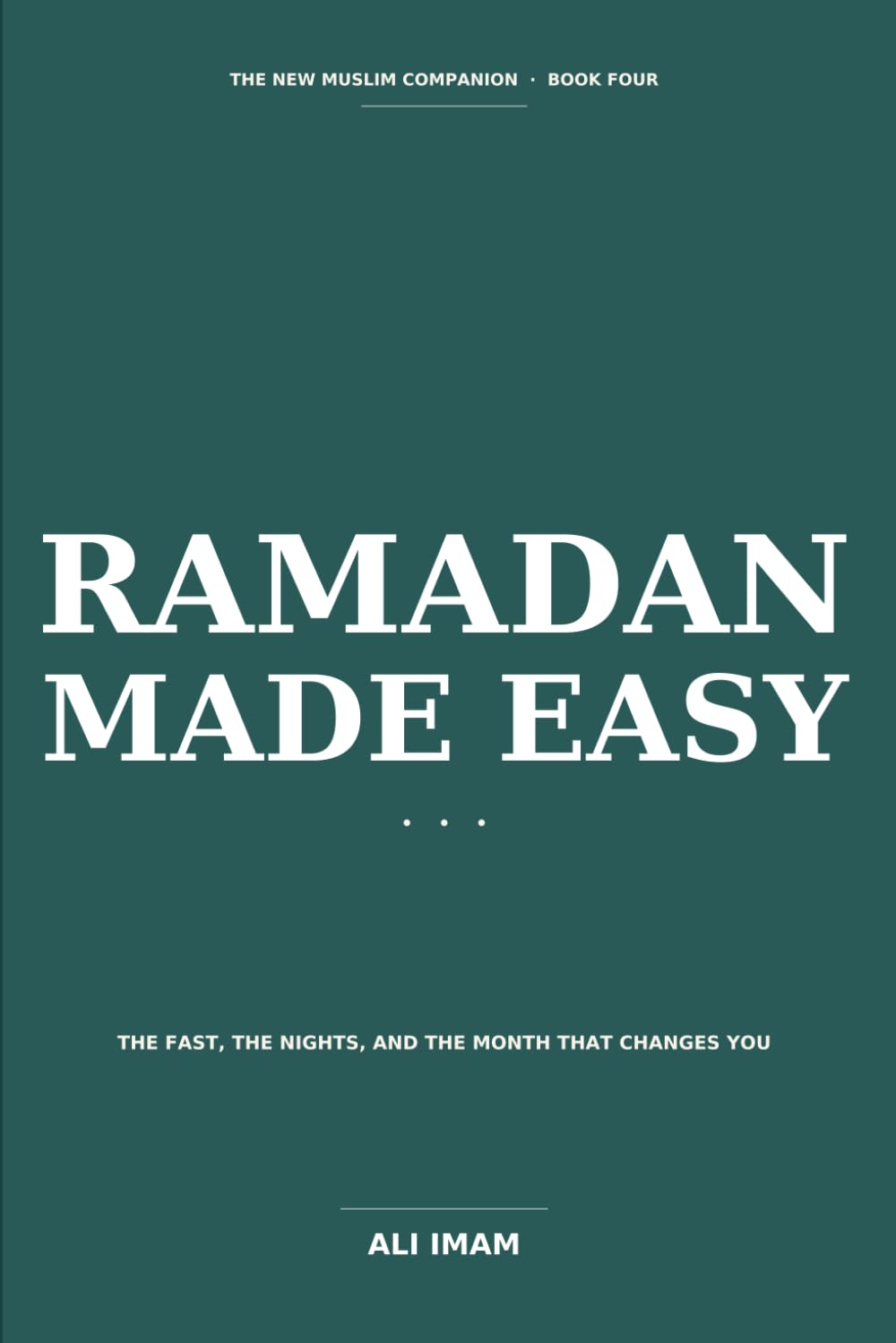 Ramadan Made Easy: A New Muslim's Guide to the Fast, the Nights, and the Month That Changes You: 5 (The New Muslim Companion)