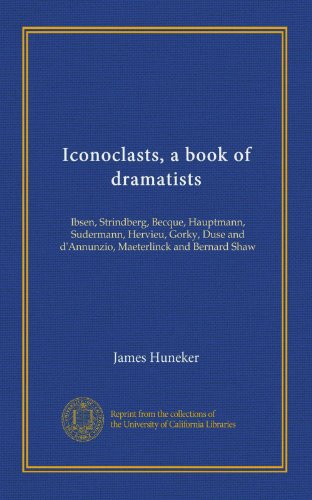 Iconoclasti, un libro di drammaturghi: Ibsen, Strindberg, Becque, Hauptmann, Sudermann, Hervieu, Gorky, Duse e d'Annunzio, Maeterlinck e Bernard Shaw