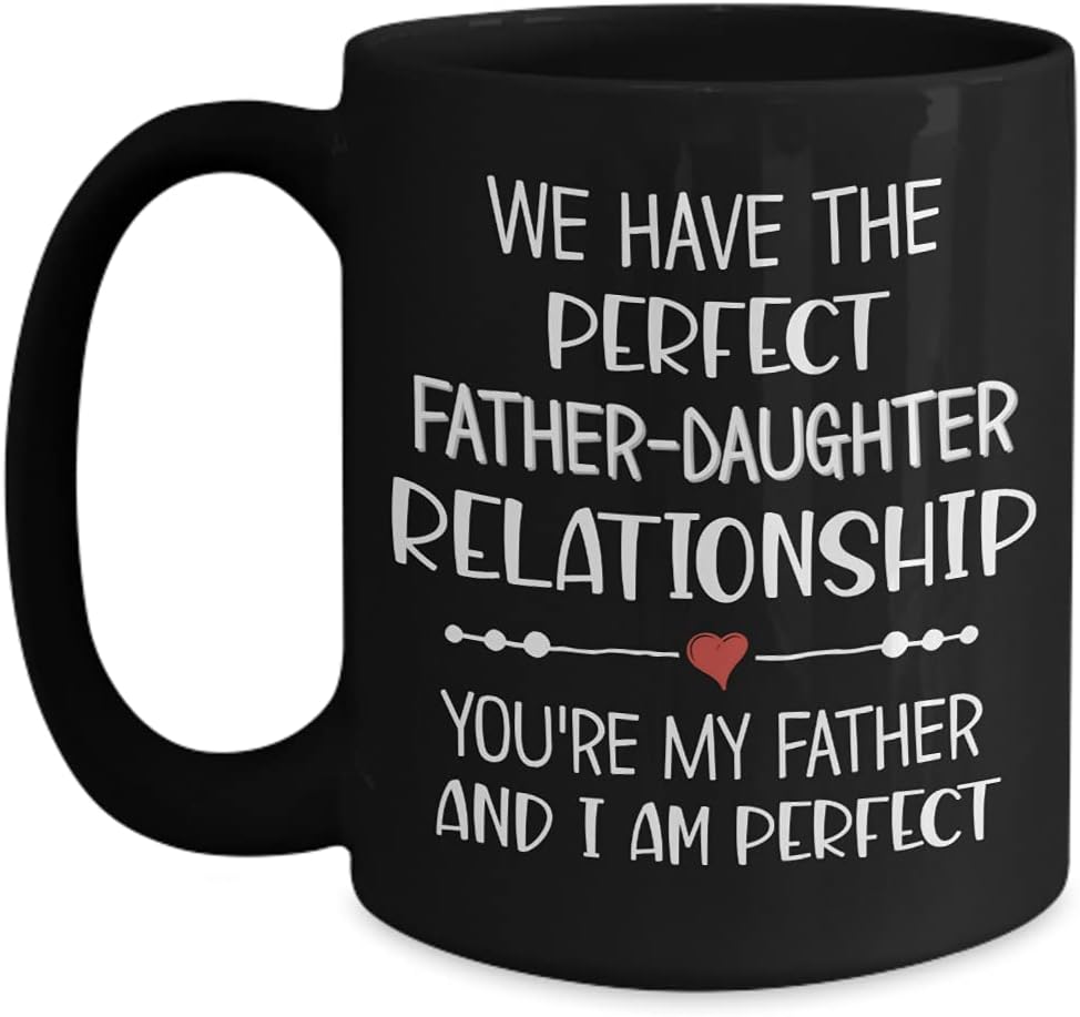 We Have the Perfect Father Daughter Relationship Dad Mug Cool Awesome Fathers Day Birthday Christmas Idea Funny Sarcastic 11 or 15 oz Black Ceramic Appreciation Coffee Tea Cup for Men Daddy Him