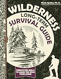 Wilderness Long-Term Survival Guide : Forgotten Skills to Make the Wild Your Home
