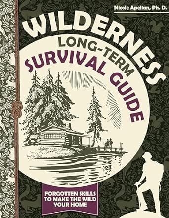Wilderness Long-Term Survival Guide: Forgotten Skills to Make the Wild Your Home