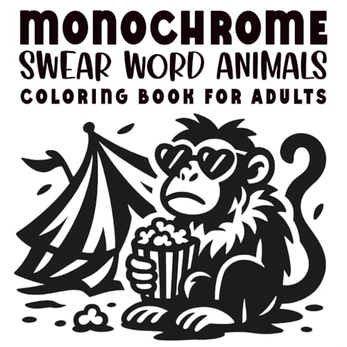 Monochrome Swear Word Animals Coloring Book for Adults: Black and White One-Color Pages for Grown-Ups Seeking Calm, Humor, and a Little Sass