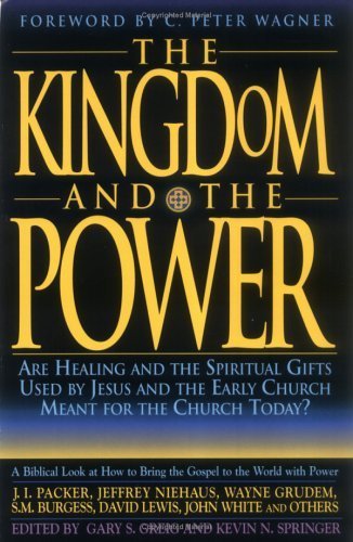 The Kingdom and the Power: Are Healing and the Spiritual Gifts Used by Jesus and the Early Church Meant for the Church Today?