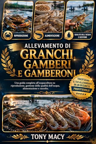 ALLEVAMENTO DI GRANCHI, GAMBERI E GAMBERONI: Una guida completa all�facquacoltura su riproduzione, gestione della qualita dell�fac