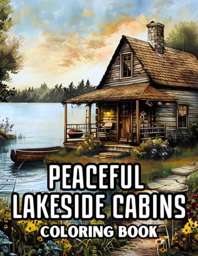 Peaceful Lakeside Cabins Coloring Book: 50 Illustrations to Coloring for Kids and Adults of Scenic Outdoors Landscapes, Waterfront Wooden Houses and ... Carlison – Coloring Books for Everyone)
