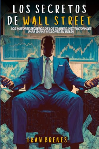 Los secretos de Wall Street: Cómo piensan, manipulan y ganan los traders institucionales