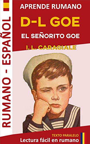 D-l Goe - El Señorito Goe (Texto bilingüe rumano-español): Aprende Rumano - Texto Paralelo (Lectura fácil en rumano)