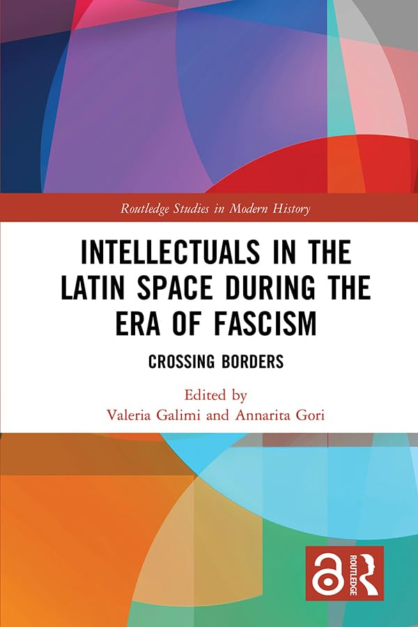 Intellectuals in the Latin Space during the Era of Fascism: Crossing Borders (Routledge Studies in Modern History)