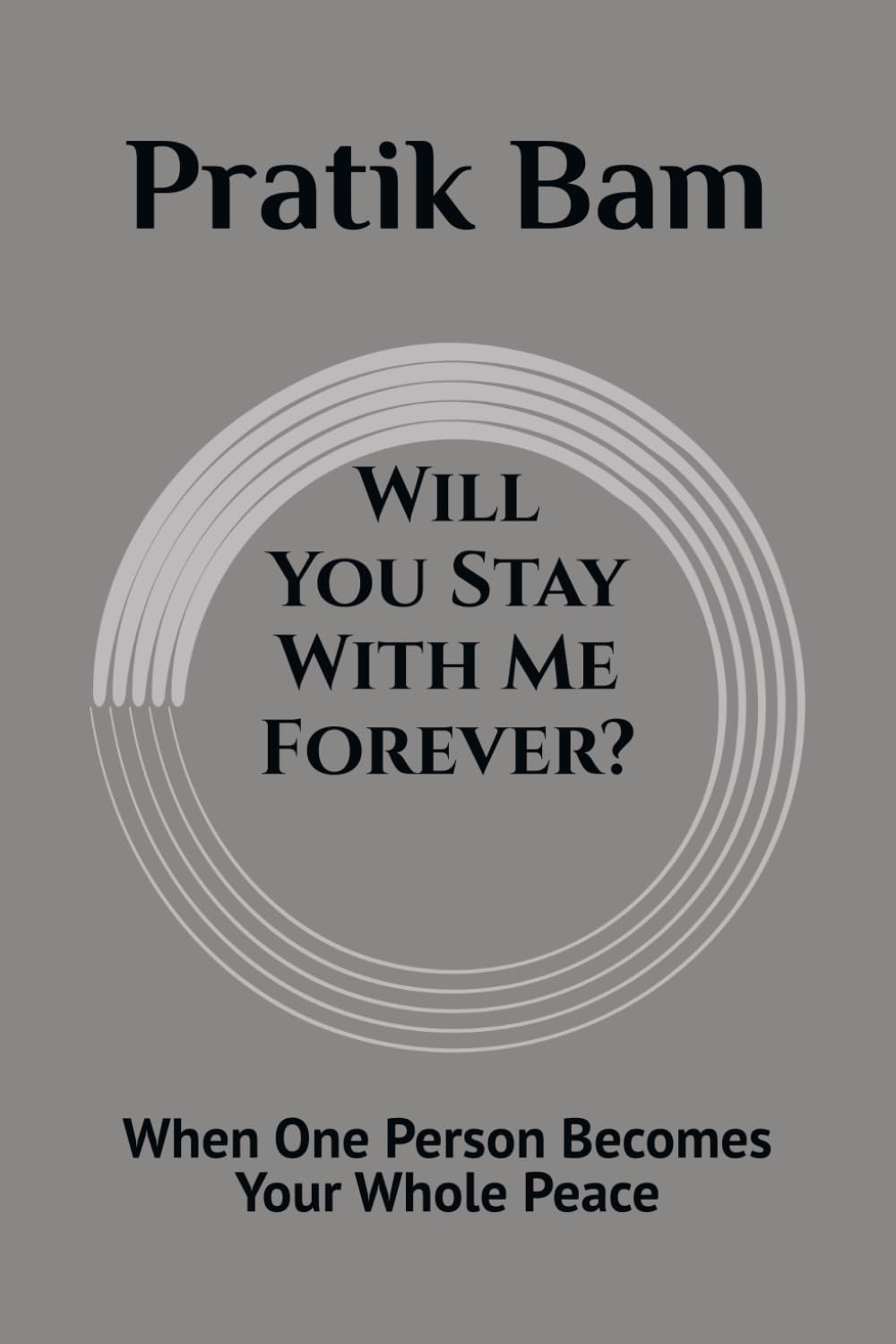 Will You Stay With Me Forever?: When One Person Becomes Your Whole Peace