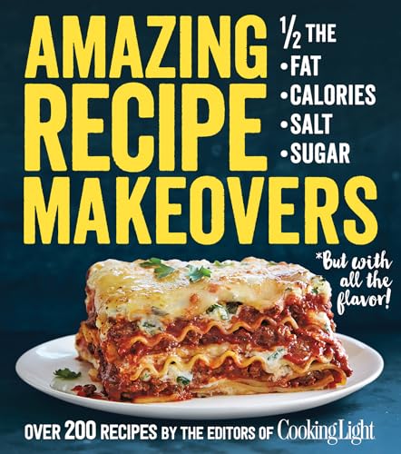 Amazing Recipe Makeovers: 200 Classic Dishes at 1/2 the Fat, Calories, Salt, or Sugar