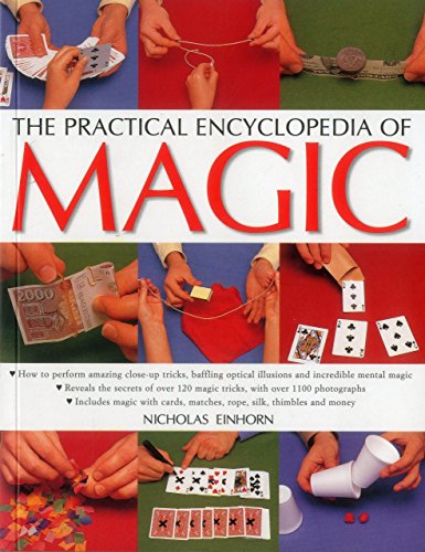 The Practical Encyclopedia of Magic: How To Perform Amazing Close-Up Tricks, Baffling Optical Illusions And Incredible Mental Magic -  Einhorn, Nicholas, Paperback